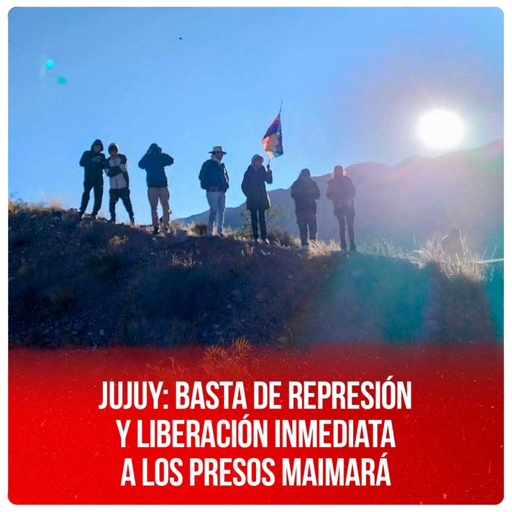 Jujuy: basta de represión y liberación inmediata a los presos Maimará