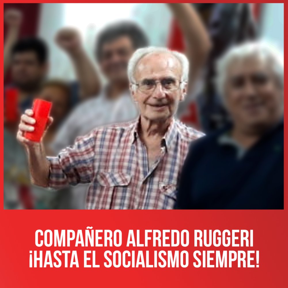 Compañero Alfredo Ruggeri ¡Hasta el Socialismo siempre!