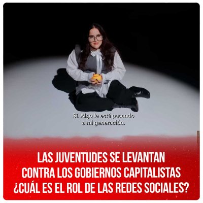 Las juventudes se levantan contra los gobiernos capitalistas ¿Cuál es el rol de las redes sociales?
