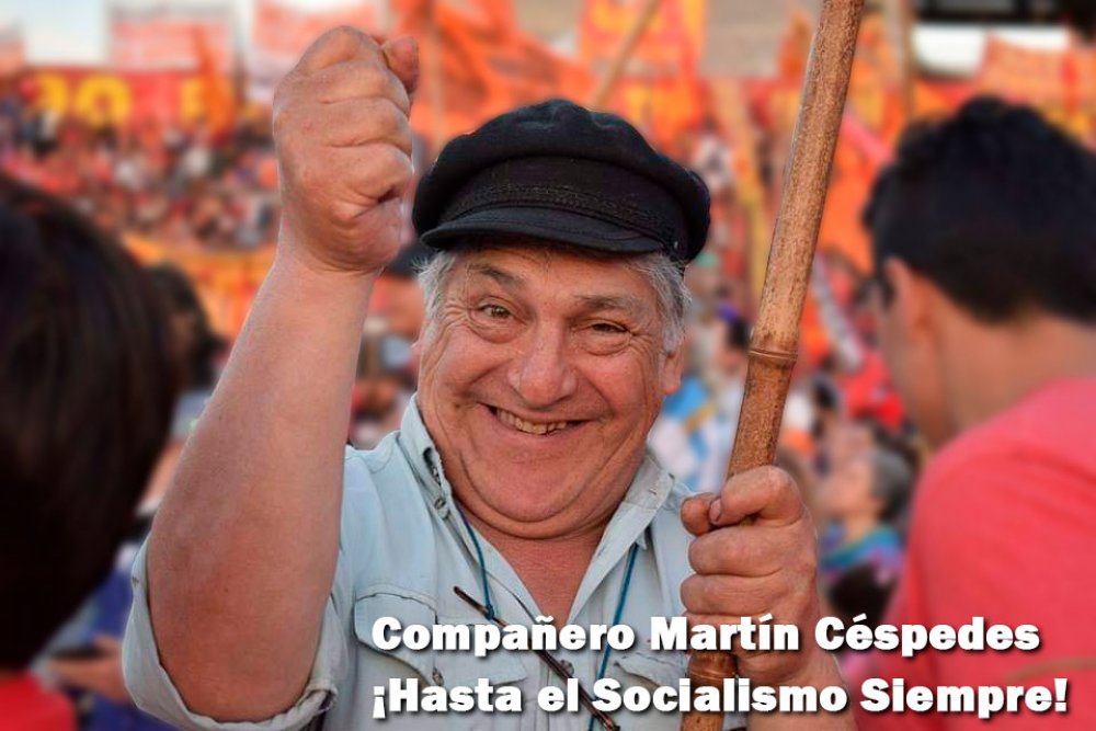 Compañero Martín Céspedes ¡Hasta el Socialismo Siempre!
