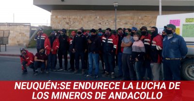 Neuquén: se endurece la lucha de los mineros de Andacollo