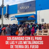 Solidaridad con el paro de las y los metalúrgicos de Tierra del Fuego