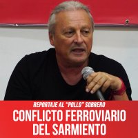 Reportaje al “Pollo” Sobrero / Conflicto ferroviario del Sarmiento