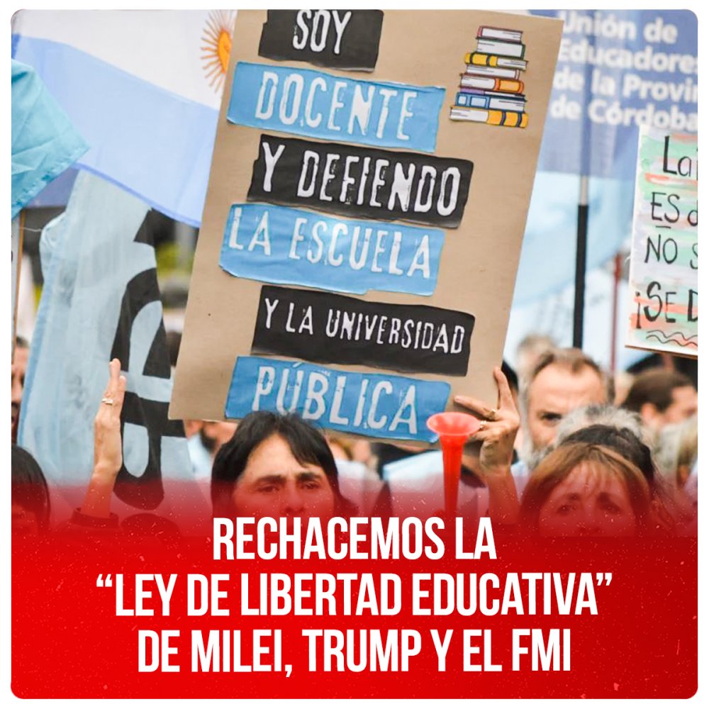 Rechacemos la “Ley de Libertad Educativa” de Milei, Trump y el FMI