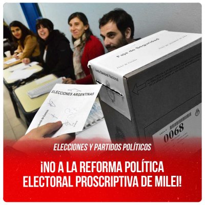 Elecciones y Partidos Políticos / ¡No a la reforma política electoral proscriptiva de Milei!