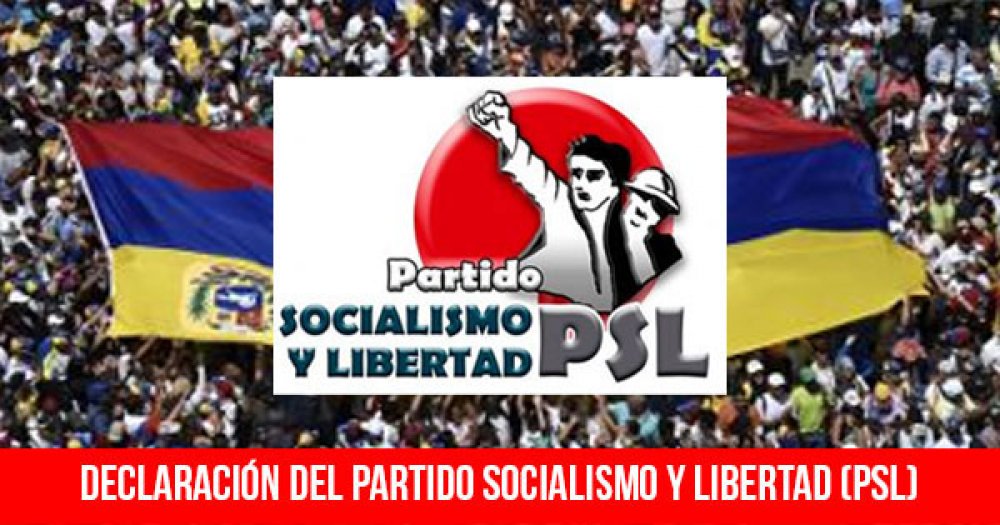 Declaración del Partido Socialismo y Libertad (PSL): &quot;¡Fuera Maduro con la movilización autónoma del pueblo trabajador! Ni Trump, ni militares, ni Guaidó y los partidos patronales de la Asamblea Nacional. No a la injerencia imperialista de EEUU