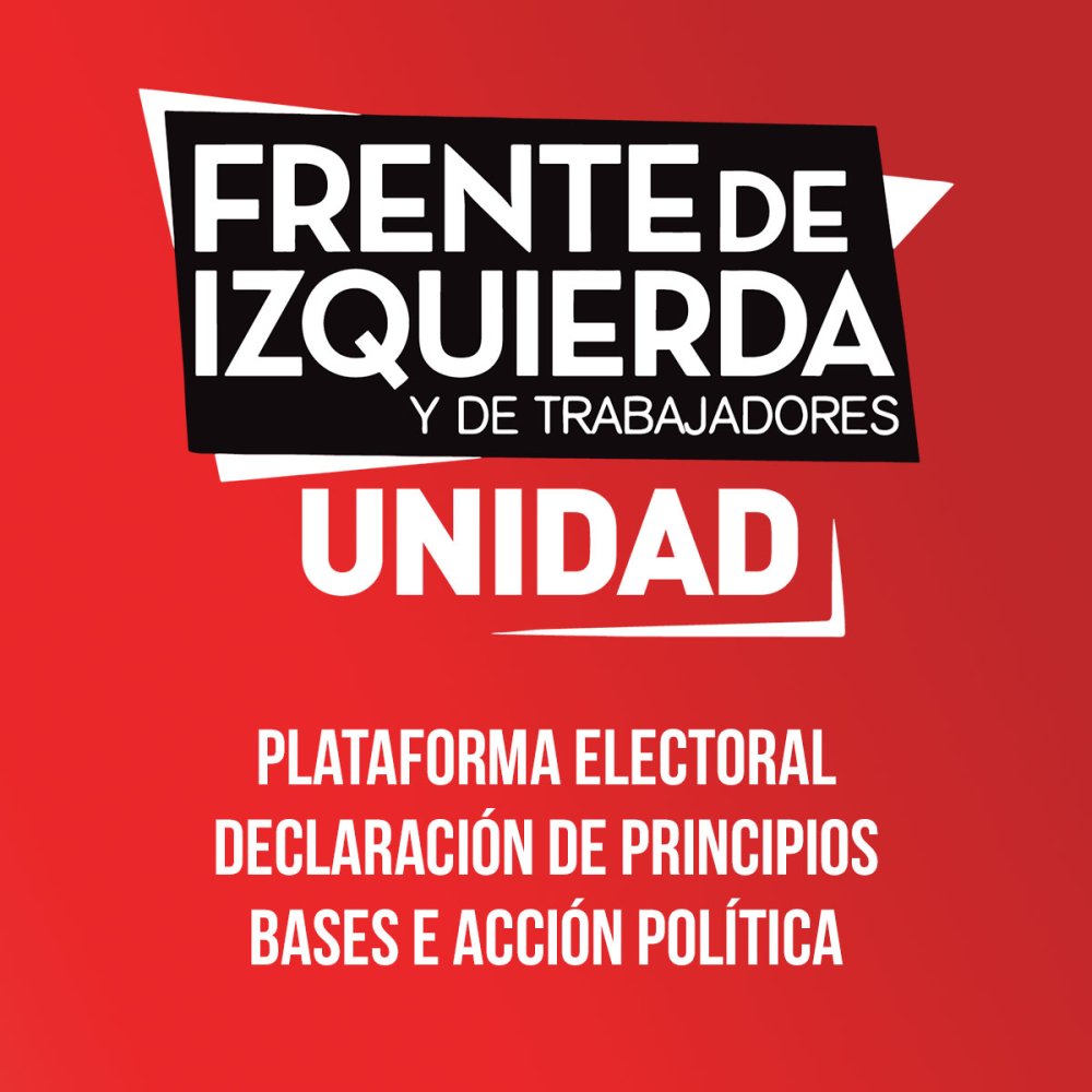 FRENTE DE IZQUIERDA Y DE TRABAJADORES – UNIDAD ORDEN NACIONAL | Plataforma Electoral / Declaración de Principios / Bases de Acción Política