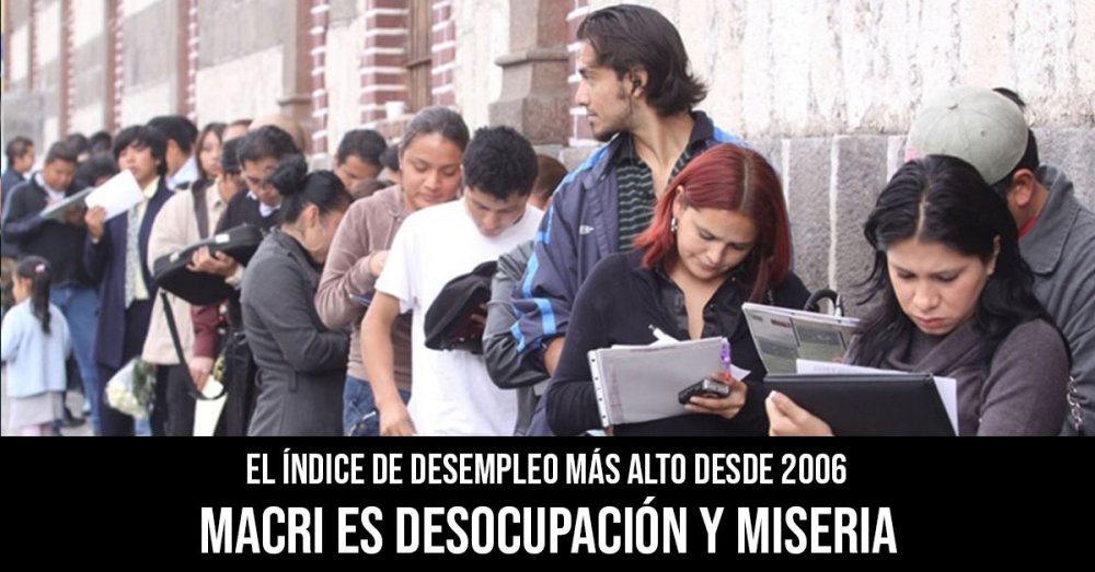 El índice de desempleo más alto desde 2006: Macri es desocupación y miseria