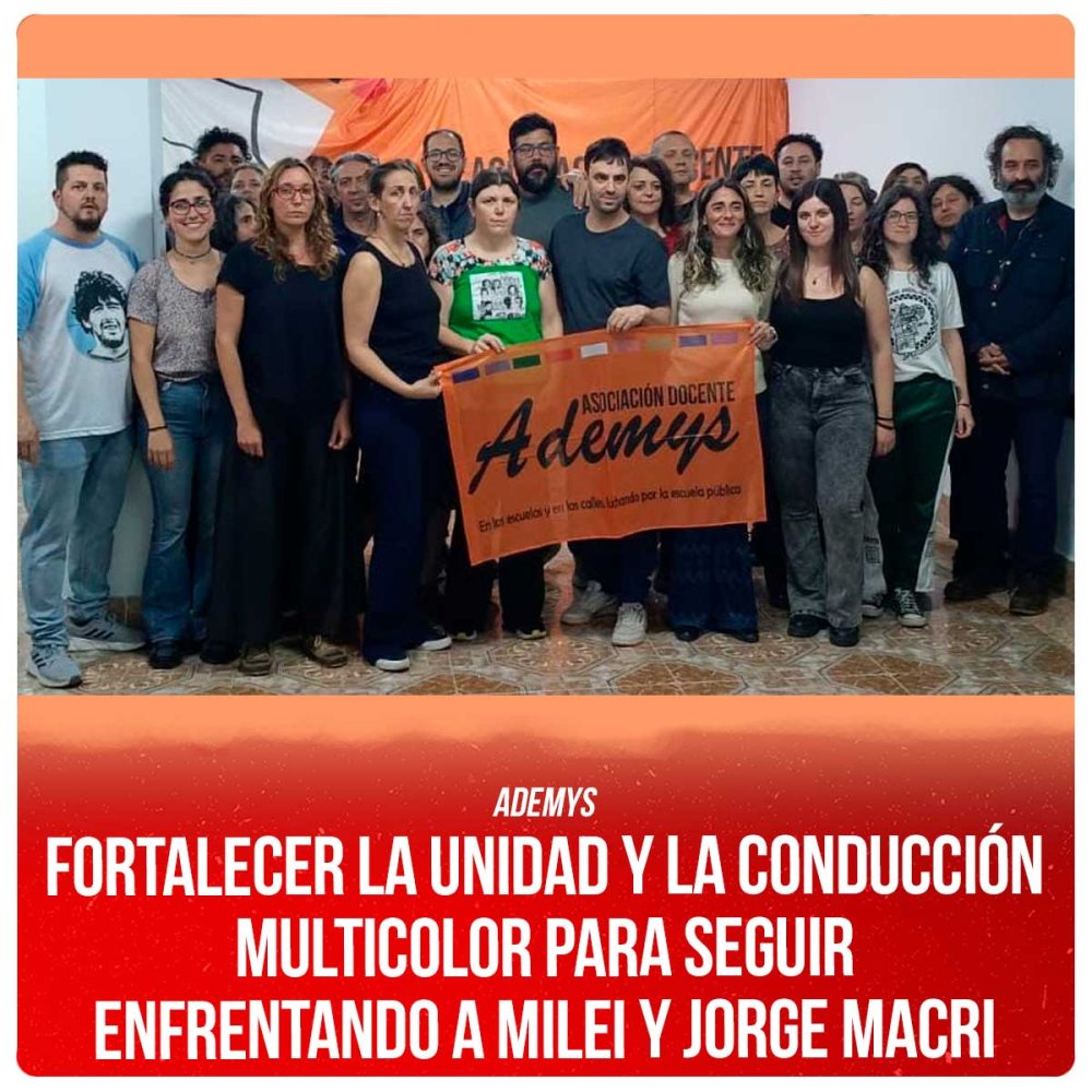 Ademys / Fortalecer la unidad y la conducción Multicolor para seguir enfrentando a Milei y Jorge Macri