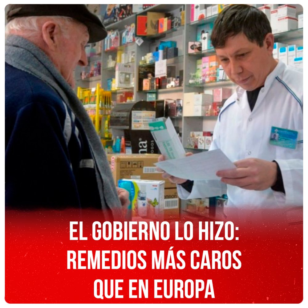 El gobierno lo hizo: remedios más caros que en Europa