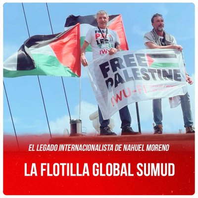 El legado internacionalista de Nahuel Moreno / La Flotilla Global Sumud