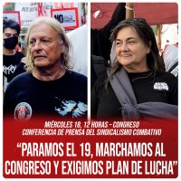 Miércoles 18, 12 horas – Congreso / Conferencia de prensa del sindicalismo combativo “Paramos el 19, marchamos al Congreso y exigimos plan de lucha”