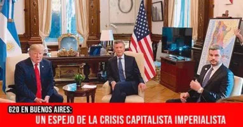 G20 en Buenos Aires: Un espejo de la crisis capitalista imperialista