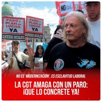No es ‘modernización’, es esclavitud laboral / La CGT amaga con un paro: ¡Que lo concrete ya!