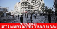 Palestina, ocupada: ¡Alto a la nueva agresión de Israel en Gaza!