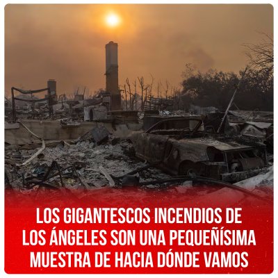 Los gigantescos incendios de Los Ángeles son una pequeñísima muestra de hacia dónde vamos