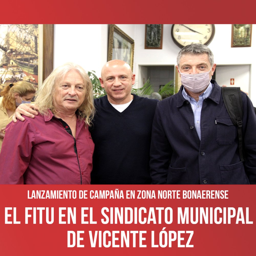 Lanzamiento de campaña en zona norte bonaerense / El FITU en el sindicato municipal de Vicente López