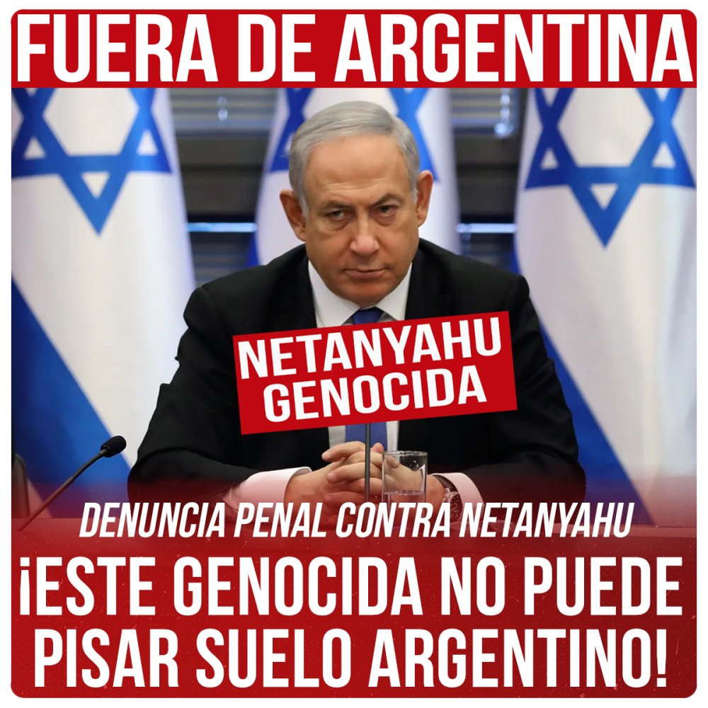 Denuncia penal contra Netanyahu ¡Este genocida no puede pisar suelo argentino!