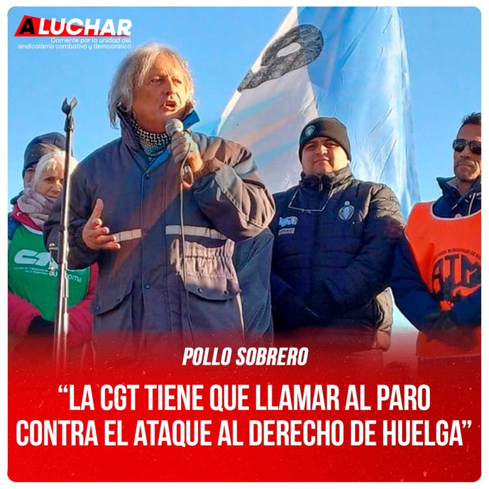 Pollo Sobrero “La CGT tiene que llamar al paro contra el ataque al derecho de huelga”
