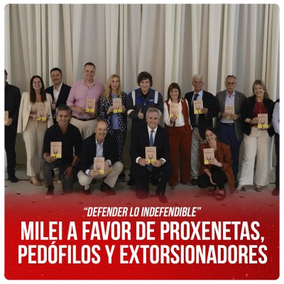 “Defender lo indefendible” Milei a favor de proxenetas, pedófilos y extorsionadores