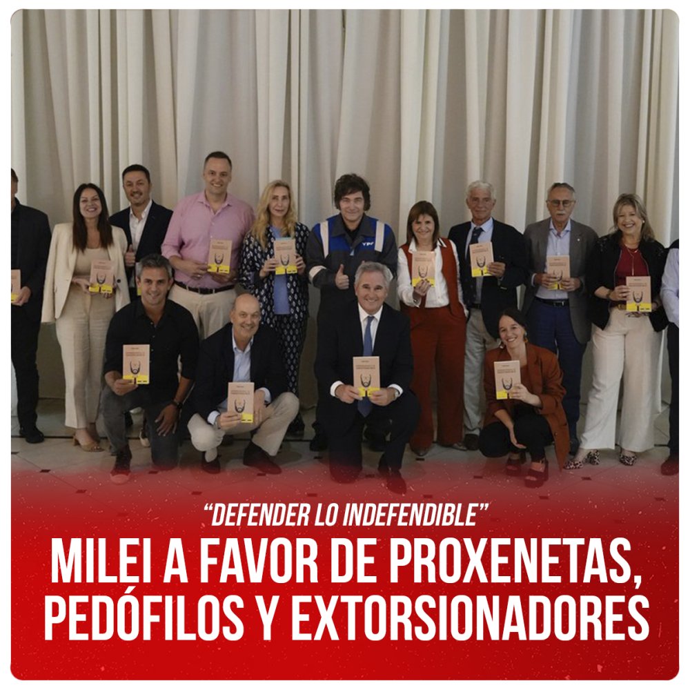 “Defender lo indefendible” Milei a favor de proxenetas, pedófilos y extorsionadores