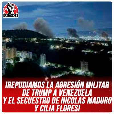 ¡Repudiamos la agresión militar de Trump a Venezuela y el secuestro de Nicolas Maduro y Cilia Flores!