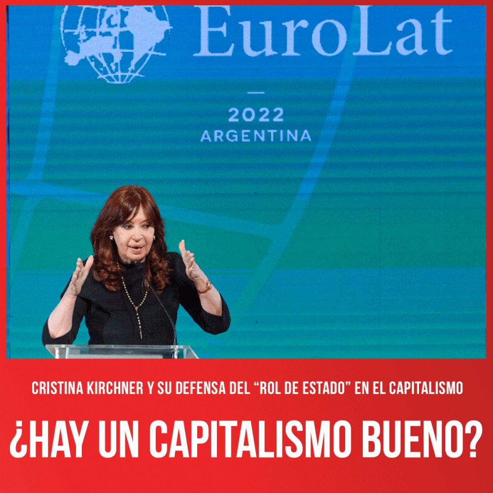 Cristina Kirchner y su defensa del “rol de estado” en el capitalismo / ¿Hay un capitalismo bueno?