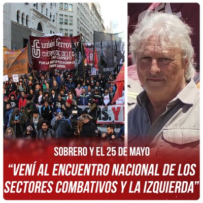Sobrero y el 25 de mayo / “Vení al encuentro nacional de los sectores combativos y la izquierda”