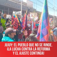 JUJUY: el pueblo que no se rinde. &iexcl;La lucha contra la reforma y el ajuste contin&uacute;a!