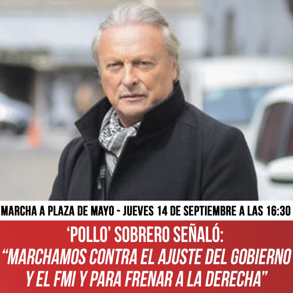Marcha a Plaza de Mayo (jueves 14 de septiembre a las 16:30)  ‘Pollo’ Sobrero señaló: “Marchamos contra el ajuste del gobierno y el FMI y para frenar a la derecha”