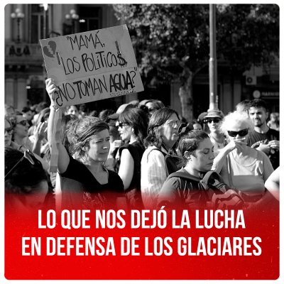 Lo que nos dejó la lucha en defensa de los glaciares