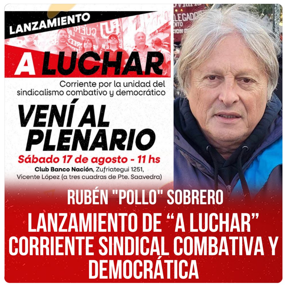 Rubén “Pollo” Sobrero / Lanzamiento de “A Luchar”, corriente sindical combativa y democrática