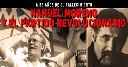 A 33 años de su fallecimiento: Nahuel Moreno y el partido revolucionario