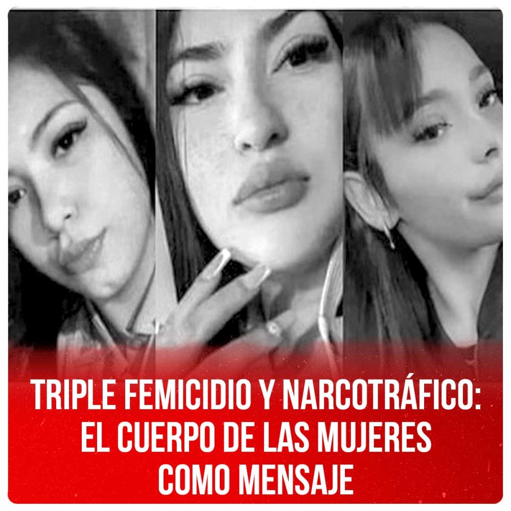 Triple femicidio y narcotráfico: el cuerpo de las mujeres como mensaje