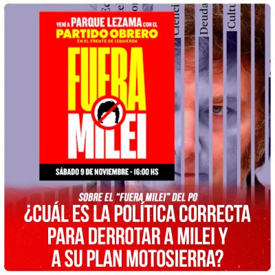 Sobre el “Fuera Milei” del PO / ¿Cuál es la política correcta para derrotar a Milei y a su plan motosierra?