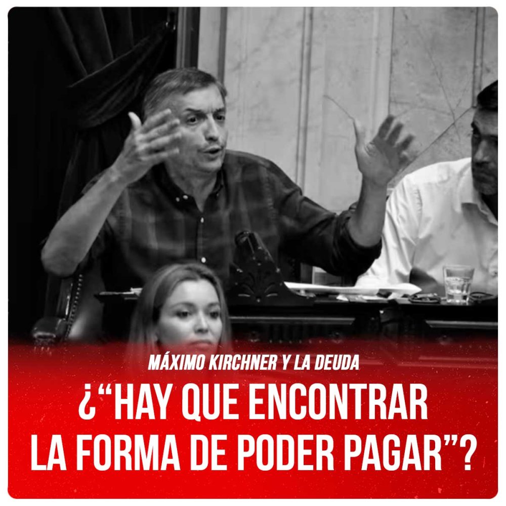 Máximo Kirchner y la deuda / ¿“Hay que encontrar la forma de poder pagar”?