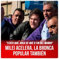 "Statu quo, Arca de Noé o fin del mundo" / Milei acelera, la bronca popular también