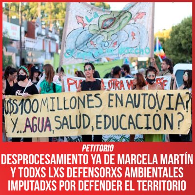 Petitorio / Desprocesamiento ya de Marcela Martín y todxs lxs defensorxs ambientales imputadxs por defender el territorio