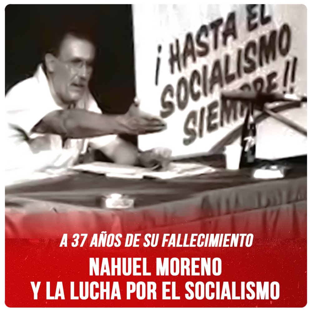 A 37 años de su fallecimiento / Nahuel Moreno y la lucha por el socialismo