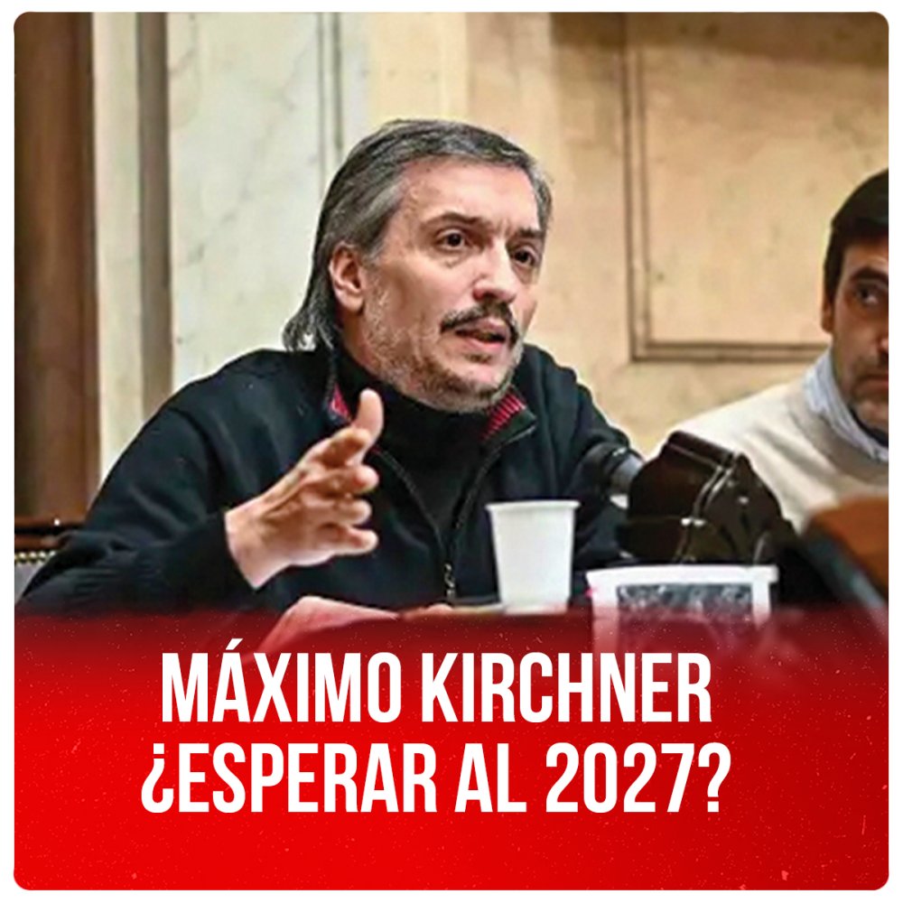 Máximo Kirchner ¿Esperar al 2027?