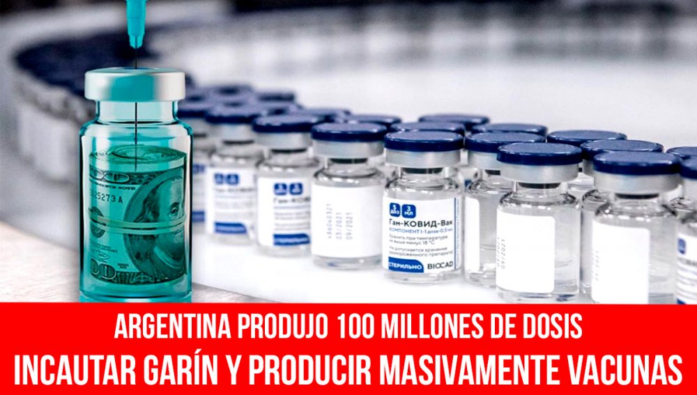 Argentina produjo 100 millones de vacunas / Incautar Garín y producir masivamente