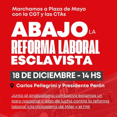 El 18D vamos a la marcha de la CGT y las CTA / Abajo la reforma laboral esclavista
