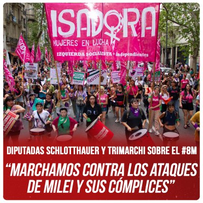 Diputadas Schlotthauer y Trimarchi sobre el #8M / “Marchamos contra los ataques de Milei y sus cómplices”