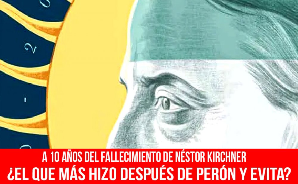 A 10 años del fallecimiento de Néstor Kirchner/¿El que más hizo después de Perón y Evita?
