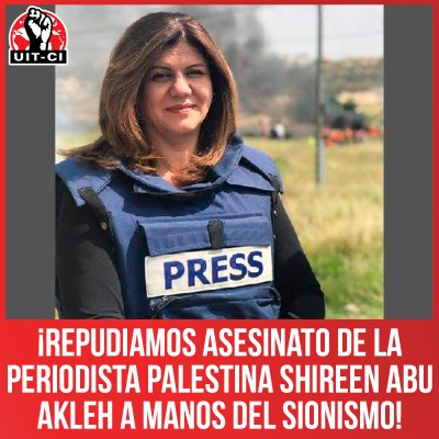 ¡Repudiamos asesinato de la periodista palestina Shireen Abu Akleh a manos del sionismo!