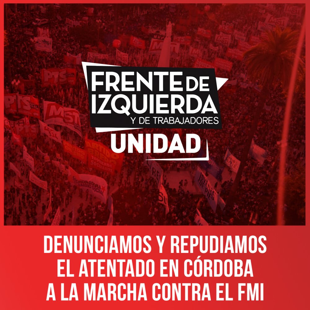 Frente de Izquierda Unidad: Denunciamos y repudiamos el atentado en Córdoba a la marcha contra el FMI