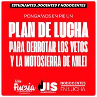 Estudiantes, Docentes y Nodocentes / Pongamos en pie un plan de lucha para derrotar los vetos y la motosierra