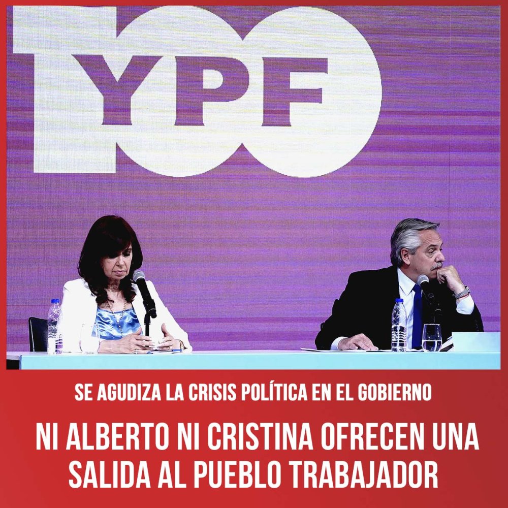 Se agudiza la crisis política en el gobierno / Ni Alberto ni Cristina ofrecen una salida al pueblo trabajador