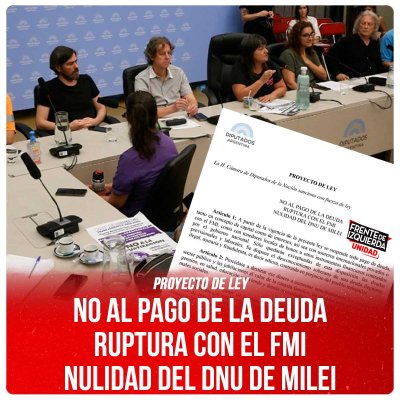 Proyecto de Ley / NO AL PAGO DE LA DEUDA - RUPTURA CON EL FMI - NULIDAD DEL DNU DE MILEI