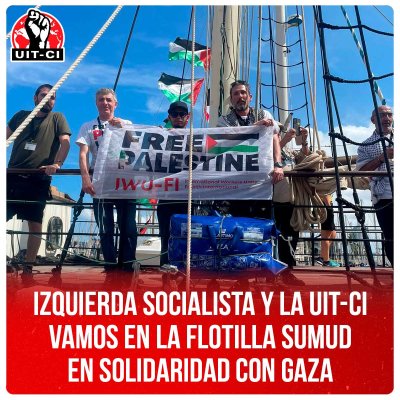 Izquierda Socialista y la UIT-CI vamos en la Flotilla Sumud en solidaridad con Gaza